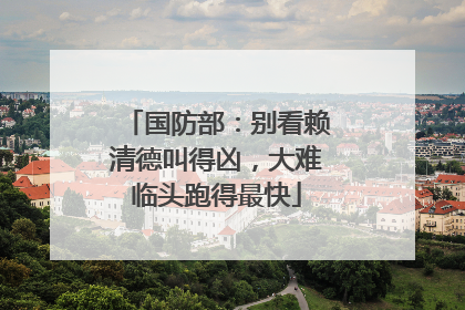 国防部：别看赖清德叫得凶，大难临头跑得最快