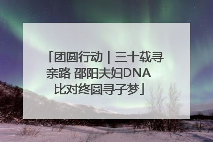 团圆行动｜三十载寻亲路 邵阳夫妇DNA比对终圆寻子梦