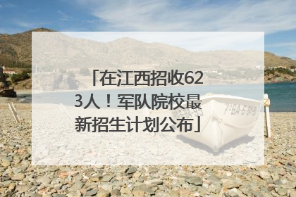 在江西招收623人！军队院校最新招生计划公布