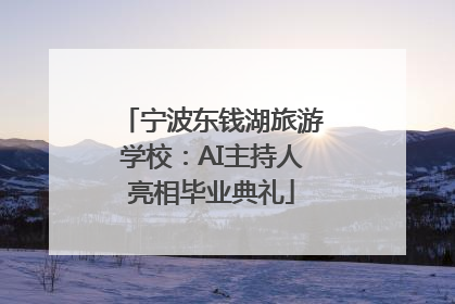 宁波东钱湖旅游学校：AI主持人亮相毕业典礼