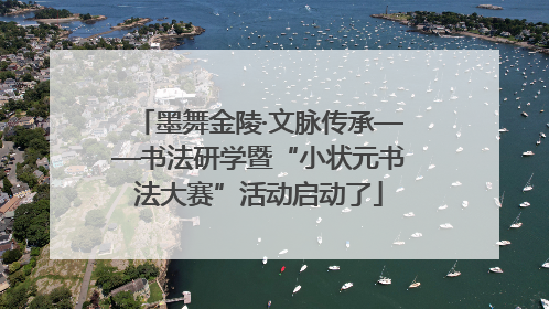 墨舞金陵·文脉传承——书法研学暨“小状元书法大赛”活动启动了