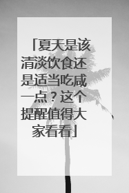 夏天是该清淡饮食还是适当吃咸一点？这个提醒值得大家看看