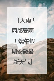 大雨！局部暴雨！端午假期安徽最新天气