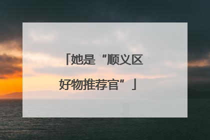 她是“顺义区好物推荐官”