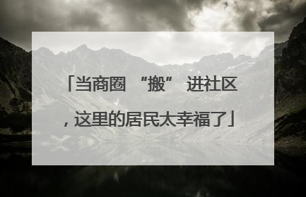 当商圈 “搬” 进社区，这里的居民太幸福了