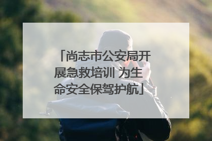 尚志市公安局开展急救培训 为生命安全保驾护航