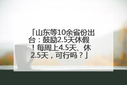 山东等10余省份出台：鼓励2.5天休假！每周上4.5天、休2.5天，可行吗？