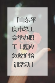 山东平度市总工会举办职工主题应急救护培训活动