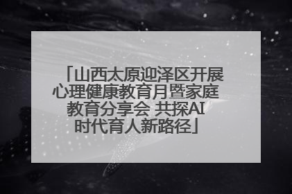 山西太原迎泽区开展心理健康教育月暨家庭教育分享会 共探AI时代育人新路径