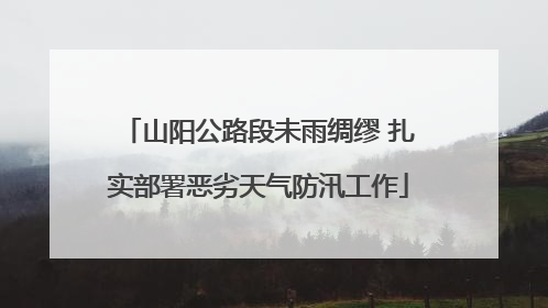 山阳公路段未雨绸缪 扎实部署恶劣天气防汛工作