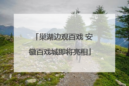 巢湖边观百戏 安徽百戏城即将亮相