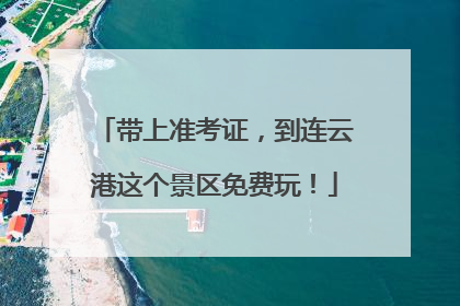 带上准考证，到连云港这个景区免费玩！
