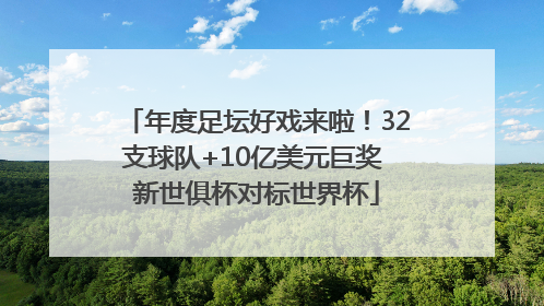 年度足坛好戏来啦！32支球队+10亿美元巨奖 新世俱杯对标世界杯