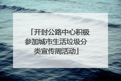 开封公路中心积极参加城市生活垃圾分类宣传周活动