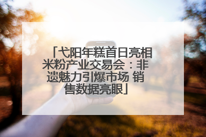 弋阳年糕首日亮相米粉产业交易会：非遗魅力引爆市场 销售数据亮眼