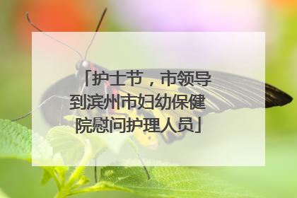 护士节，市领导到滨州市妇幼保健院慰问护理人员