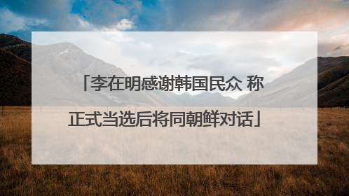李在明感谢韩国民众 称正式当选后将同朝鲜对话