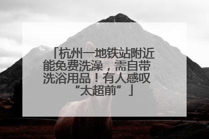 杭州一地铁站附近能免费洗澡，需自带洗浴用品！有人感叹“太超前”