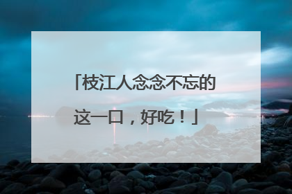 枝江人念念不忘的这一口，好吃！