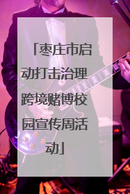 枣庄市启动打击治理跨境赌博校园宣传周活动