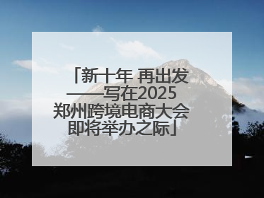 新十年 再出发——写在2025郑州跨境电商大会即将举办之际