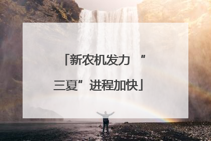 新农机发力 “三夏”进程加快