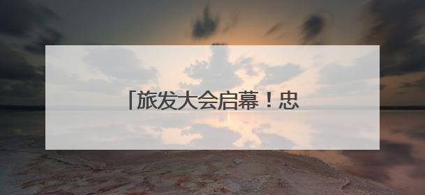 旅发大会启幕！忠防“双星”耀湖湘