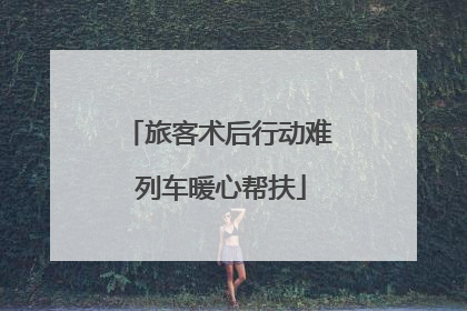 旅客术后行动难 列车暖心帮扶