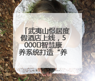 武夷山憬居度假酒店上线，5000㎡智慧康养系统打造“养心+养身”双重体验