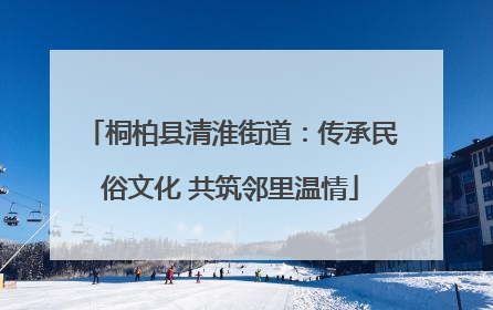 桐柏县清淮街道：传承民俗文化 共筑邻里温情
