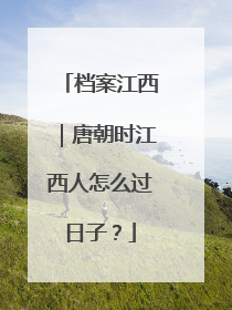 档案江西｜唐朝时江西人怎么过日子？