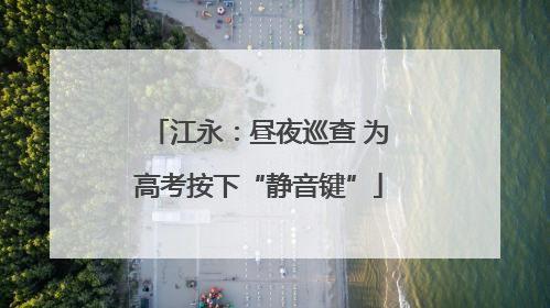 江永：昼夜巡查 为高考按下“静音键”