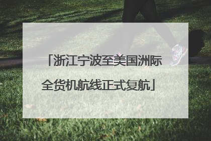 浙江宁波至美国洲际全货机航线正式复航