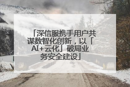 深信服携手用户共谋数智化创新，以「AI+云化」破局业务安全建设