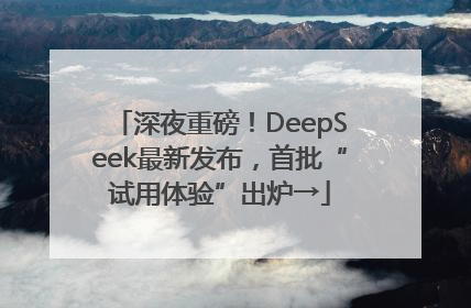 深夜重磅！DeepSeek最新发布，首批“试用体验”出炉→