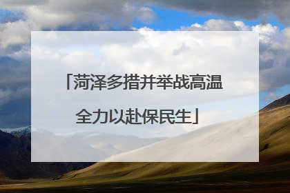 菏泽多措并举战高温 全力以赴保民生