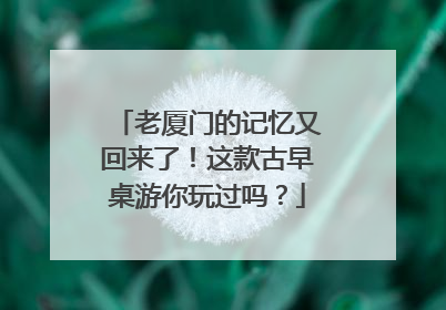 老厦门的记忆又回来了！这款古早桌游你玩过吗？