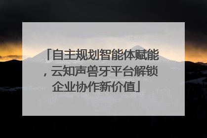 自主规划智能体赋能,云知声兽牙平台解锁企业协作新价值