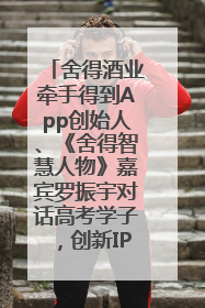 舍得酒业牵手得到App创始人、《舍得智慧人物》嘉宾罗振宇对话高考学子，创新IP营销赋能升学宴市场