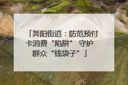 舞阳街道：防范预付卡消费“陷阱” 守护群众“钱袋子”