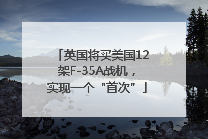 英国将买美国12架F-35A战机，实现一个“首次”