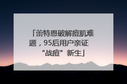 蕾特恩破解痘肌难题，95后用户亲证“战痘”新生