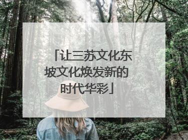 让三苏文化东坡文化焕发新的时代华彩