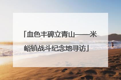 血色丰碑立青山——米峪镇战斗纪念地寻访