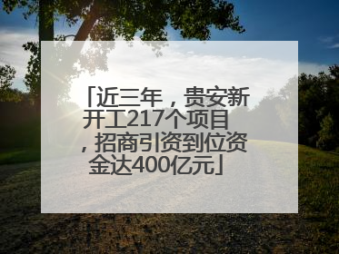 近三年，贵安新开工217个项目，招商引资到位资金达400亿元