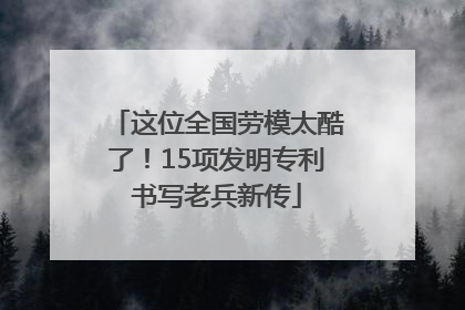 这位全国劳模太酷了！15项发明专利书写老兵新传