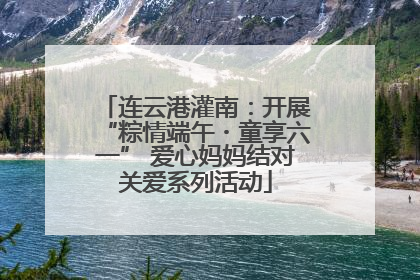 连云港灌南：开展“粽情端午・童享六一” 爱心妈妈结对关爱系列活动