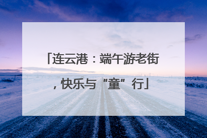 连云港：端午游老街，快乐与“童”行