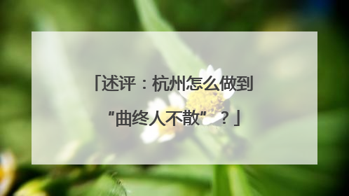 述评：杭州怎么做到“曲终人不散”？
