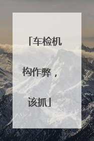 车检机构作弊，该抓